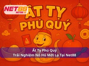 Ất Tỵ Phú Quý - Trải Nghiệm Nổ Hũ Mới Lạ Tại Net88